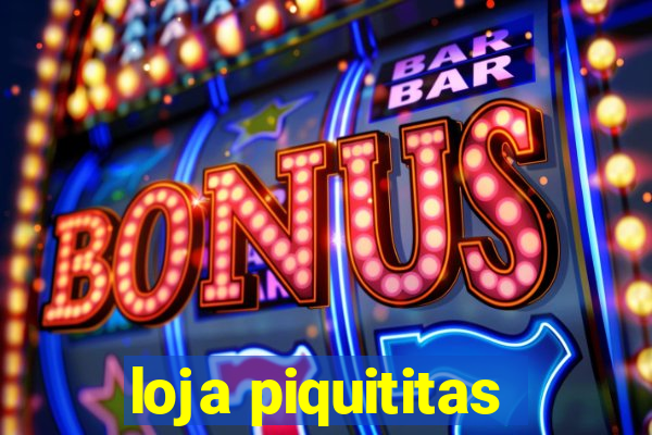 loja piquititas